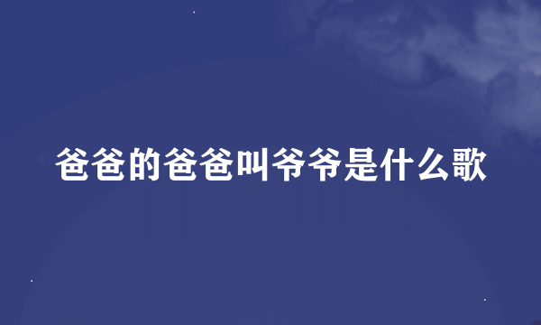 爸爸的爸爸叫爷爷是什么歌