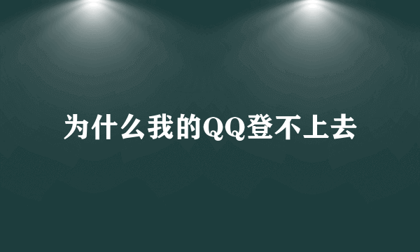 为什么我的QQ登不上去