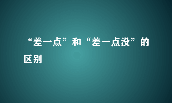 “差一点”和“差一点没”的区别