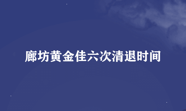 廊坊黄金佳六次清退时间