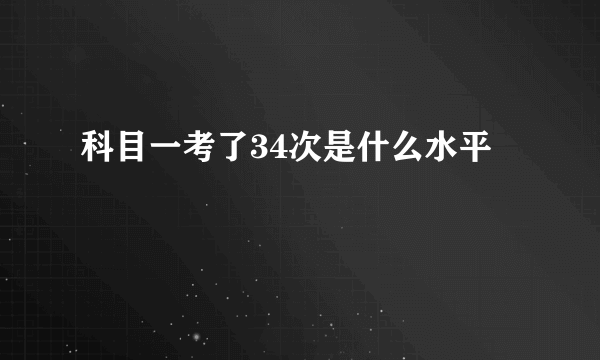 科目一考了34次是什么水平