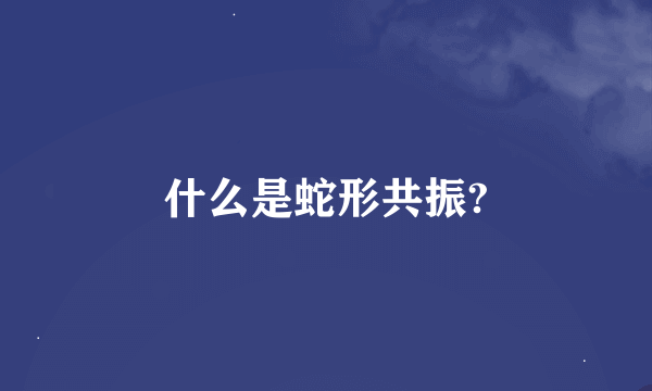 什么是蛇形共振?