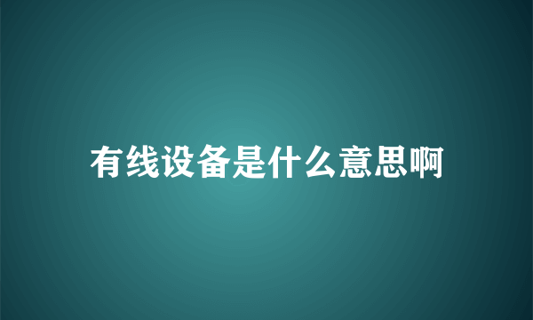 有线设备是什么意思啊