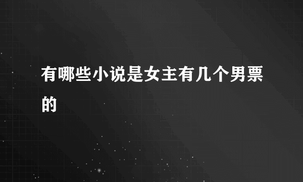 有哪些小说是女主有几个男票的