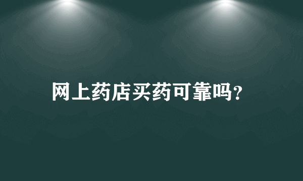 网上药店买药可靠吗？