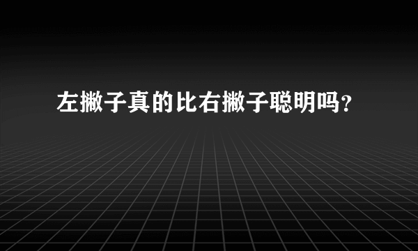 左撇子真的比右撇子聪明吗？