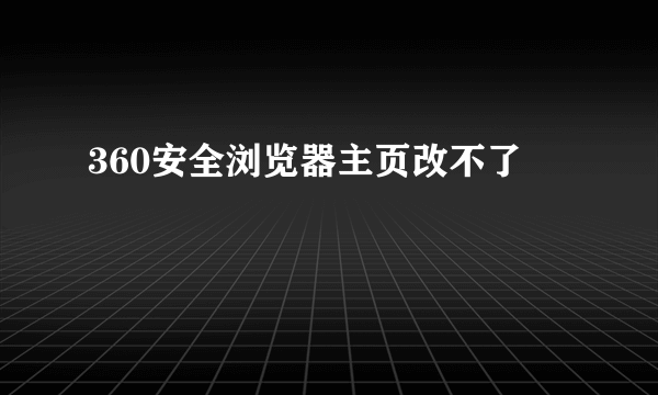 360安全浏览器主页改不了