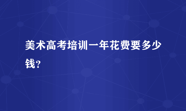 美术高考培训一年花费要多少钱？