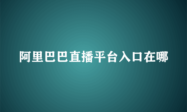 阿里巴巴直播平台入口在哪