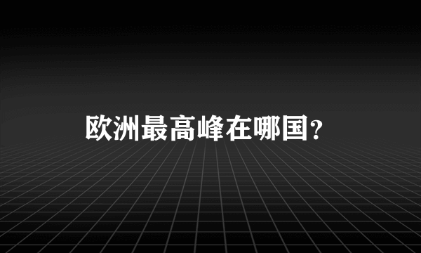 欧洲最高峰在哪国？