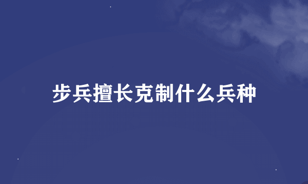 步兵擅长克制什么兵种