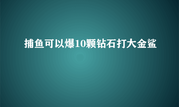 捕鱼可以爆10颗钻石打大金鲨