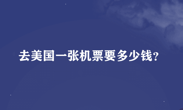 去美国一张机票要多少钱？