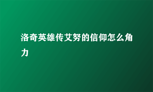 洛奇英雄传艾努的信仰怎么角力