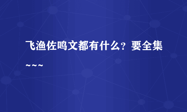 飞渔佐鸣文都有什么？要全集~~~