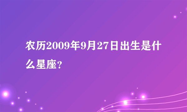 农历2009年9月27日出生是什么星座？