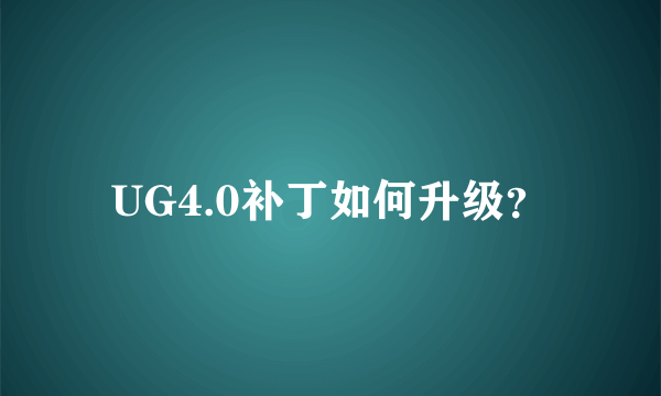 UG4.0补丁如何升级？