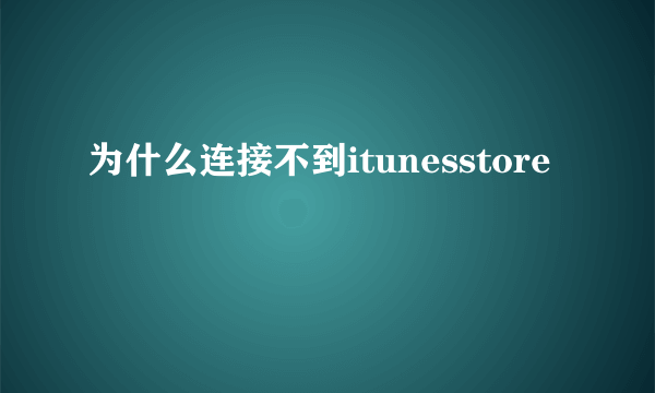 为什么连接不到itunesstore