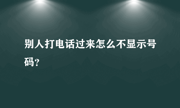 别人打电话过来怎么不显示号码？