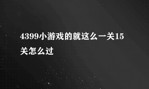 4399小游戏的就这么一关15关怎么过