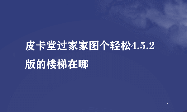 皮卡堂过家家图个轻松4.5.2版的楼梯在哪