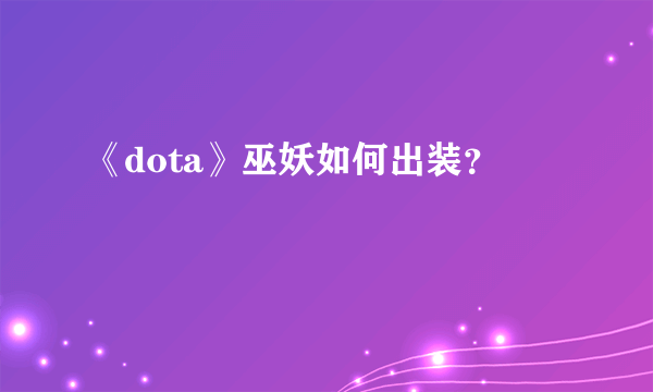 《dota》巫妖如何出装？