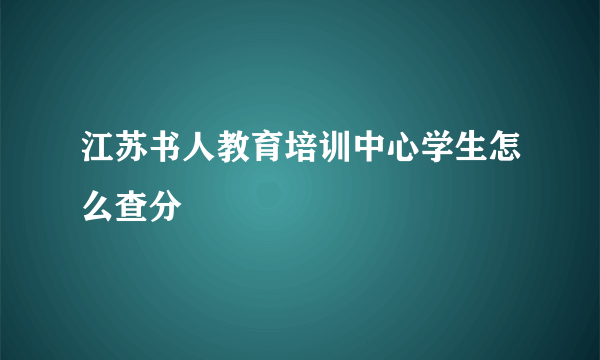 江苏书人教育培训中心学生怎么查分