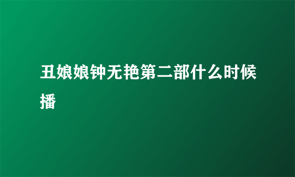 丑娘娘钟无艳第二部什么时候播