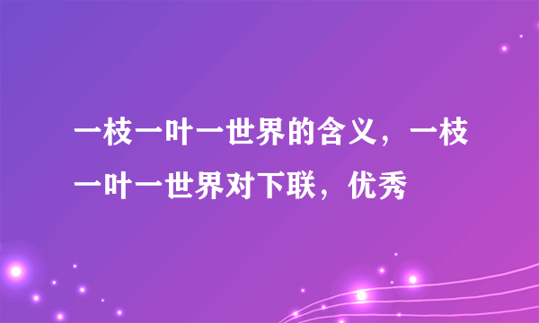 一枝一叶一世界的含义，一枝一叶一世界对下联，优秀