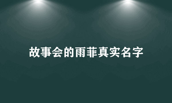 故事会的雨菲真实名字