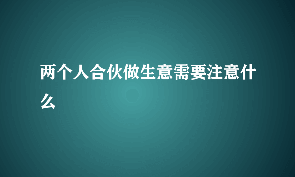 两个人合伙做生意需要注意什么