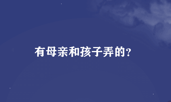 有母亲和孩子弄的？