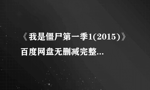 《我是僵尸第一季1(2015)》百度网盘无删减完整版在线观看，罗布·托马斯RobThomas导演的