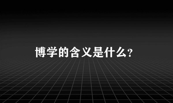 博学的含义是什么？