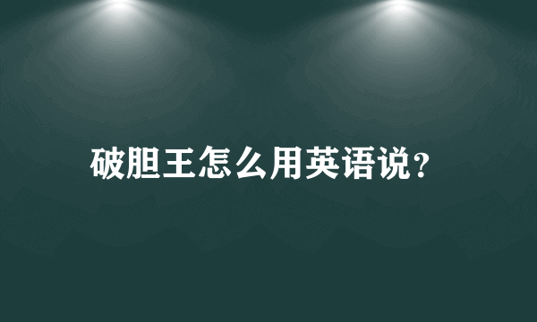 破胆王怎么用英语说？