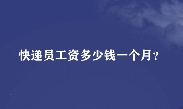 快递员工资多少钱一个月？