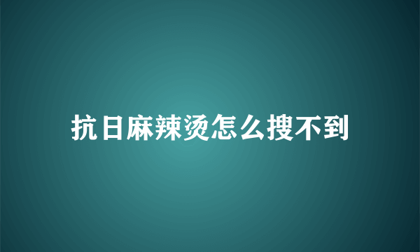 抗日麻辣烫怎么搜不到