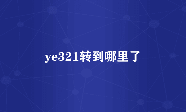 ye321转到哪里了