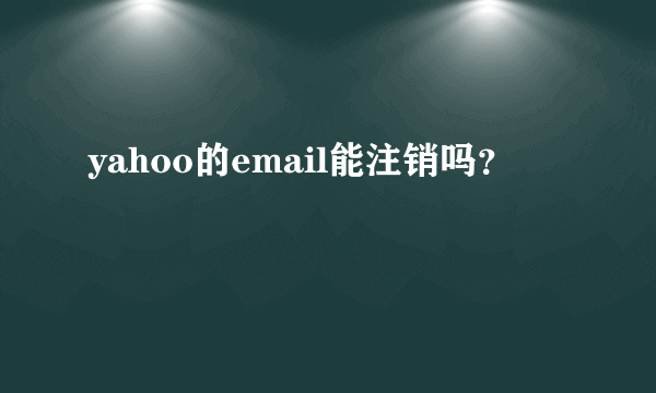 yahoo的email能注销吗？