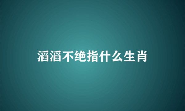 滔滔不绝指什么生肖