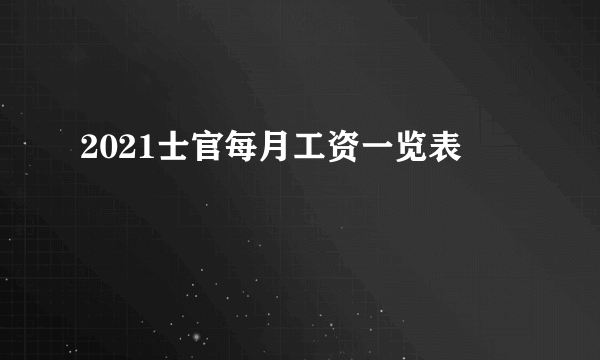 2021士官每月工资一览表