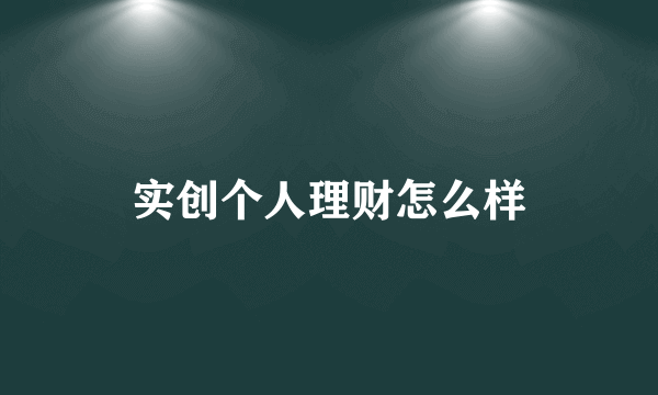 实创个人理财怎么样