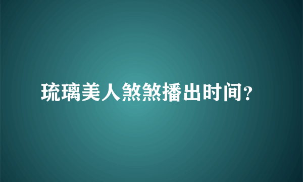 琉璃美人煞煞播出时间？