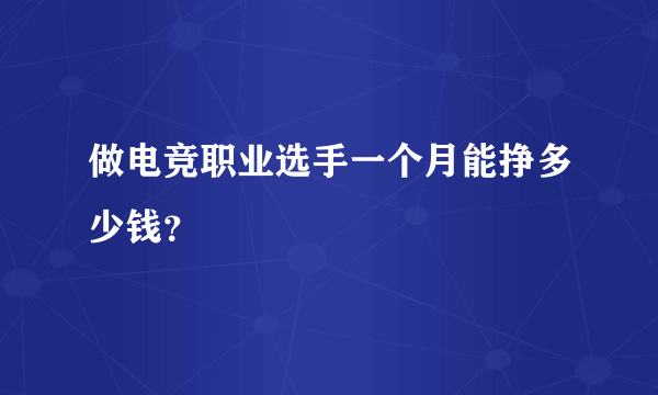 做电竞职业选手一个月能挣多少钱？