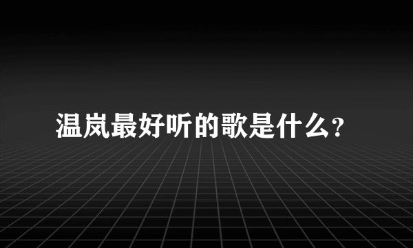 温岚最好听的歌是什么？