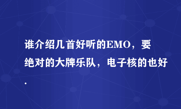 谁介绍几首好听的EMO，要绝对的大牌乐队，电子核的也好.