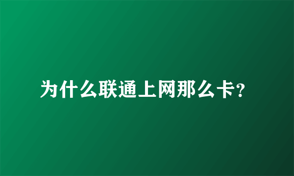 为什么联通上网那么卡？