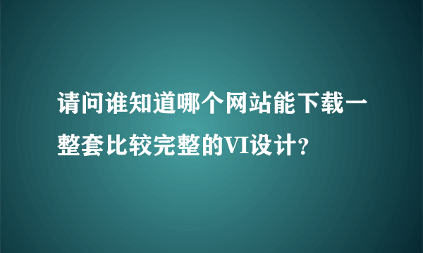 请问谁知道哪个网站能下载一整套比较完整的VI设计？