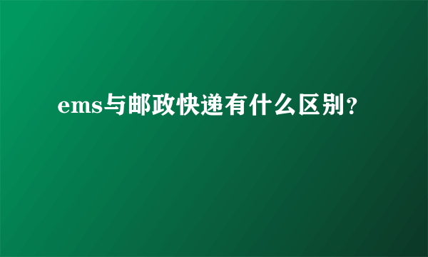 ems与邮政快递有什么区别？