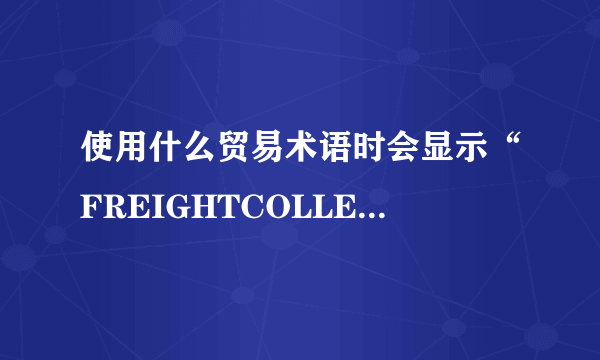 使用什么贸易术语时会显示“FREIGHTCOLLECT”和“FREIGHTPREPAID”？